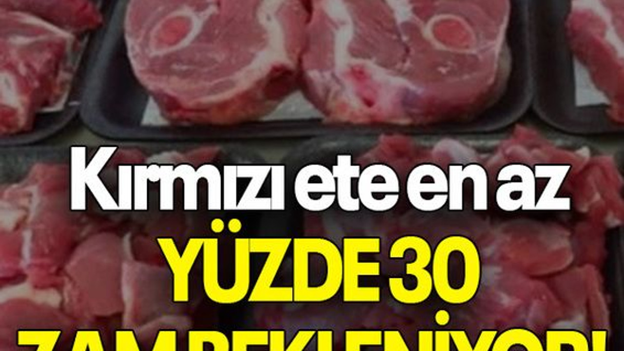Kırmızı ete en az YÜZDE 30 ZAM BEKLENİYOR!